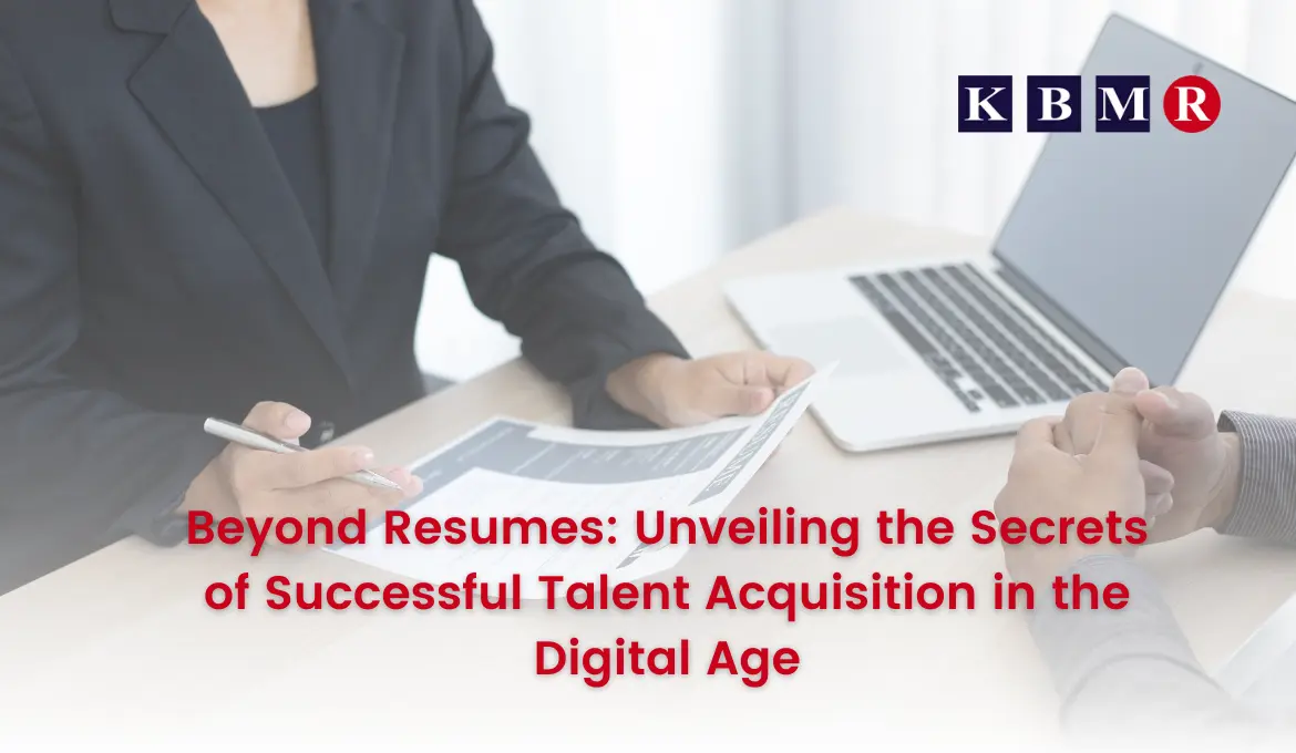 Beyond Resumes: Unveiling the Secrets of Successful Talent Acquisition in the Digital Age